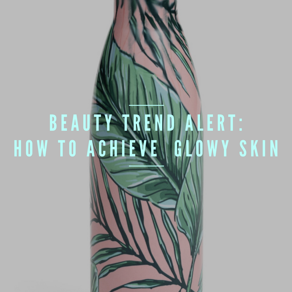 Beauty Trend Alert: How to Achieve Glowy Skin